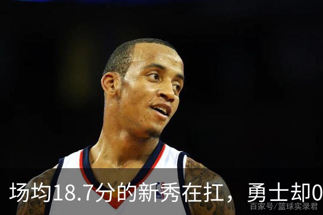 场均18.7分的新秀在扛，勇士却0胜3负