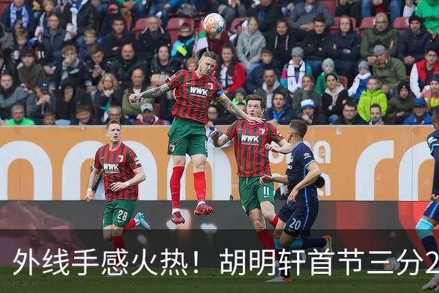 外线手感火热！胡明轩首节三分2中2 拿下6分3篮板2助攻