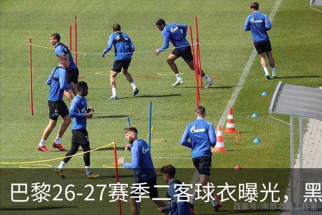 巴黎26-27赛季二客球衣曝光，黑色搭配蓝黄渐变条纹