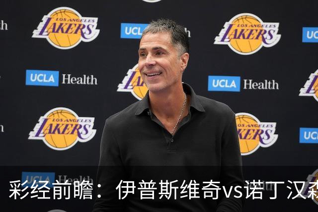 彩经前瞻：伊普斯维奇vs诺丁汉森林，客队深陷泥潭盼抢分