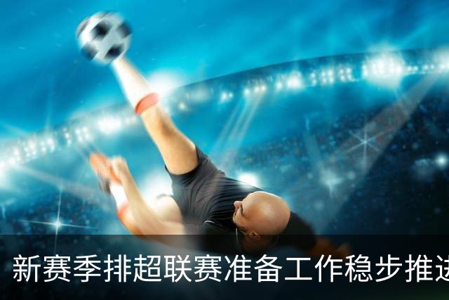 新赛季排超联赛准备工作稳步推进