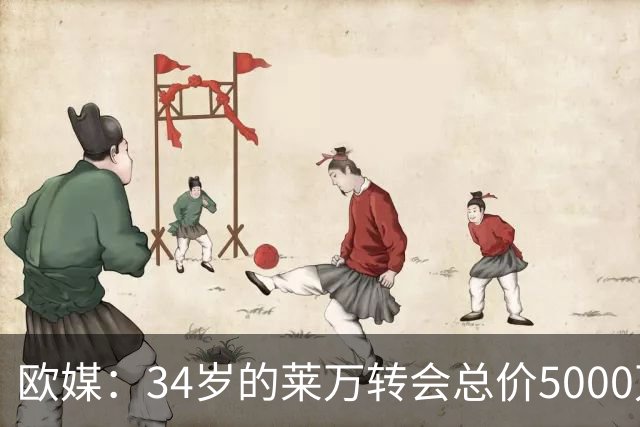 欧媒：34岁的莱万转会总价5000万欧 获巴萨4年合同
