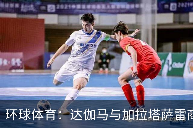 环球体育：达伽马与加拉塔萨雷商谈奎斯塔，预计不会买断