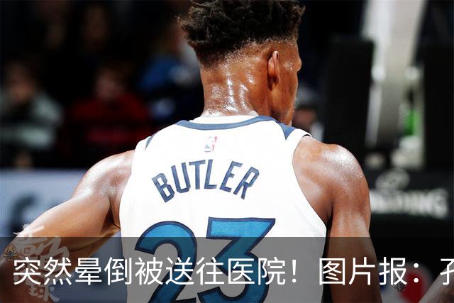 突然晕倒被送往医院！图片报：孔帕尼目前身体情况稳定