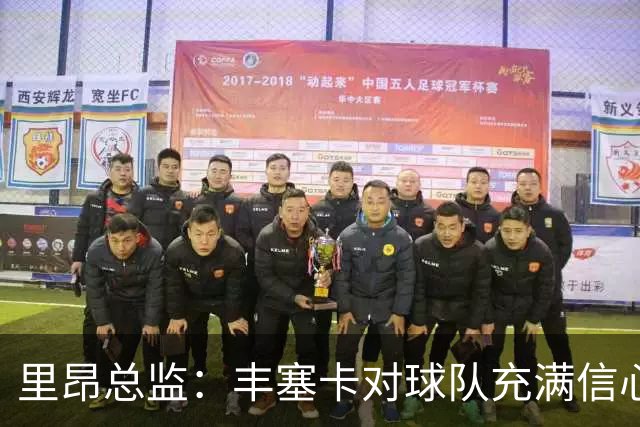 里昂总监：丰塞卡对球队充满信心，这支球队在心理层面很强大