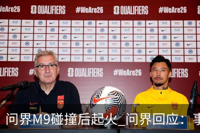 问界M9碰撞后起火 问界回应：事发时处于人驾状态