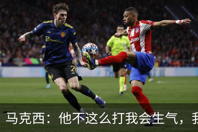 马克西：他不这么打我会生气，我让他去做那些事
