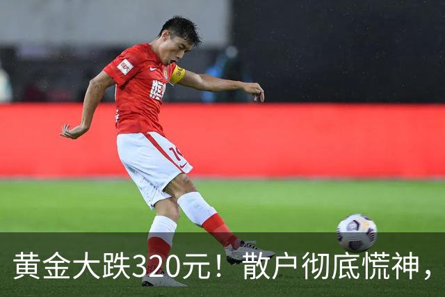 黄金大跌320元！散户彻底慌神，万一跌到500，你敢大胆抄底？