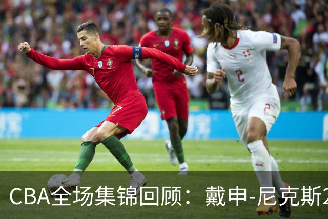 CBA全场集锦回顾：戴申-尼克斯27分，天津大胜广州