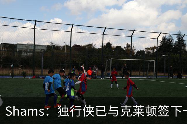 Shams：独行侠已与克莱顿签下一份双向合同