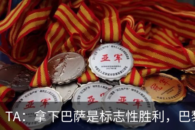 TA：拿下巴萨是标志性胜利，巴黎向复刻皇马欧冠三连发起冲击